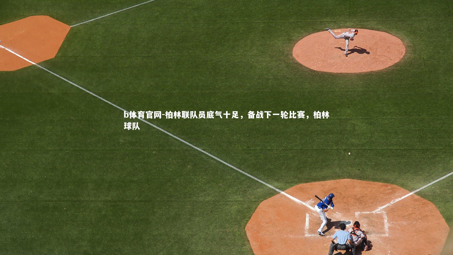 b体育官网-柏林联队员底气十足，备战下一轮比赛，柏林球队