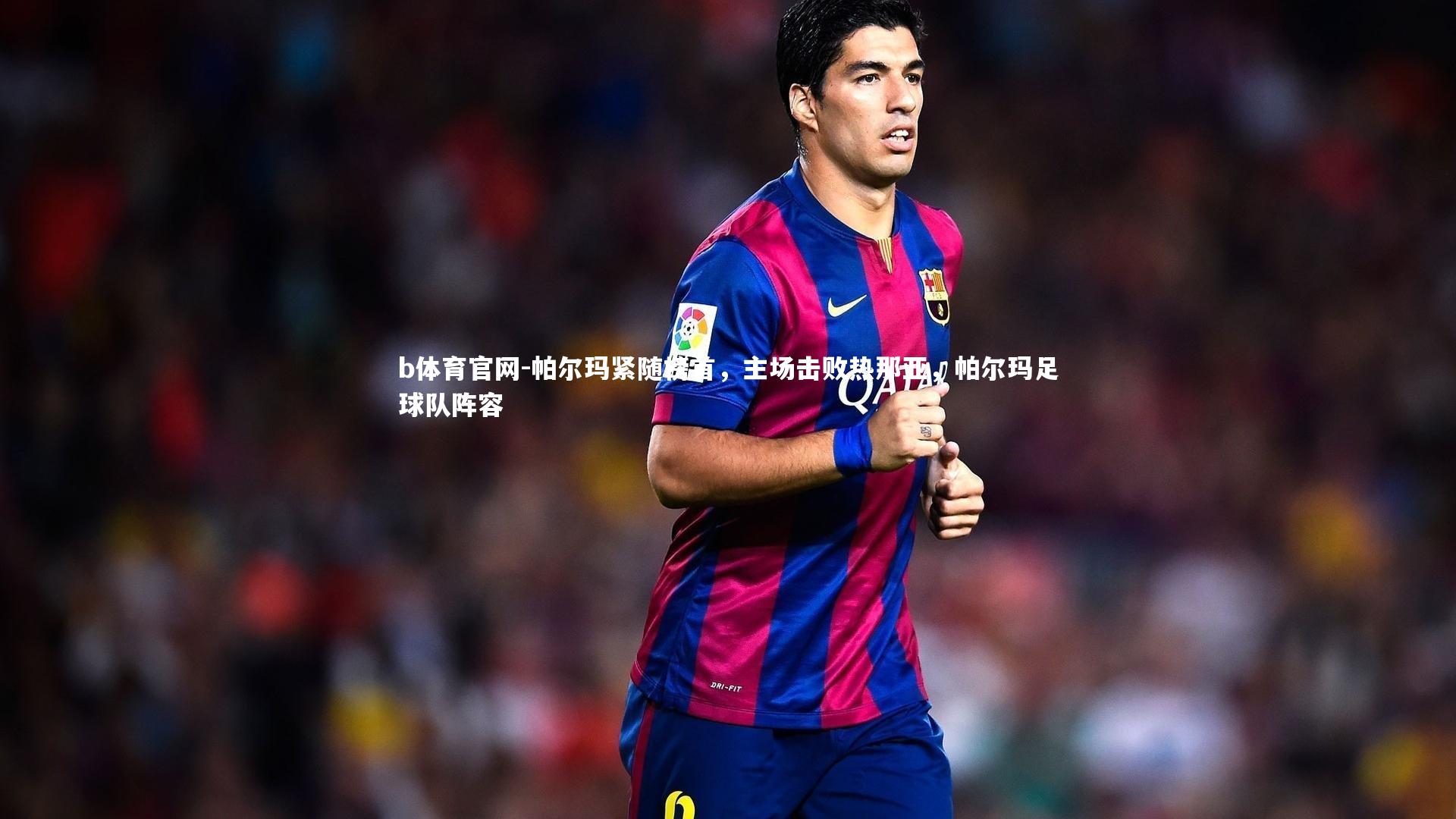 帕尔玛紧随榜首，主场击败热那亚，帕尔玛足球队阵容