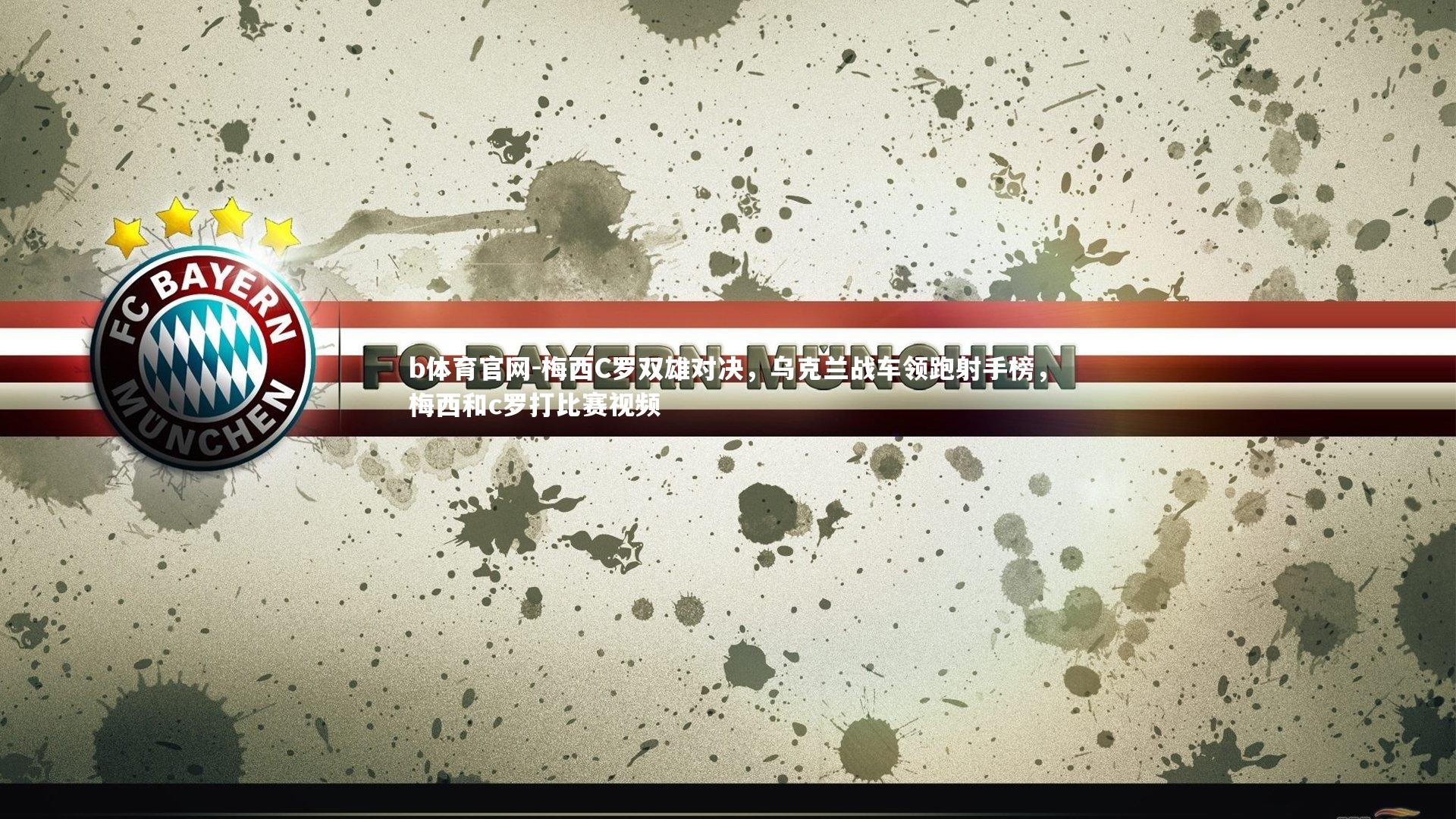 b体育官网-梅西C罗双雄对决，乌克兰战车领跑射手榜，梅西和c罗打比赛视频