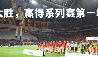 b体育官网-火箭大胜，赢得系列赛第一场比赛，火箭比赛高清回放