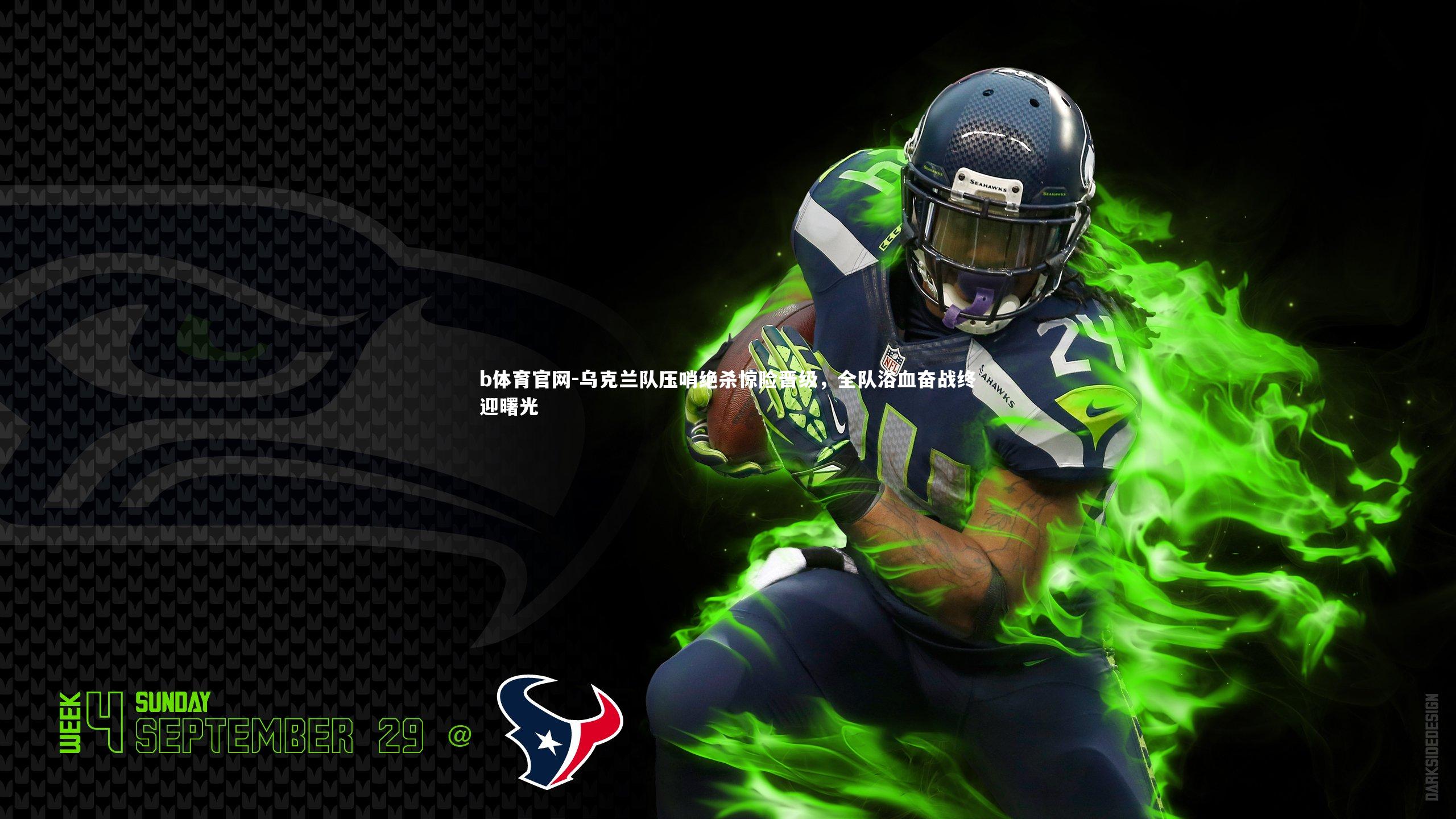 b体育官网-乌克兰队压哨绝杀惊险晋级，全队浴血奋战终迎曙光