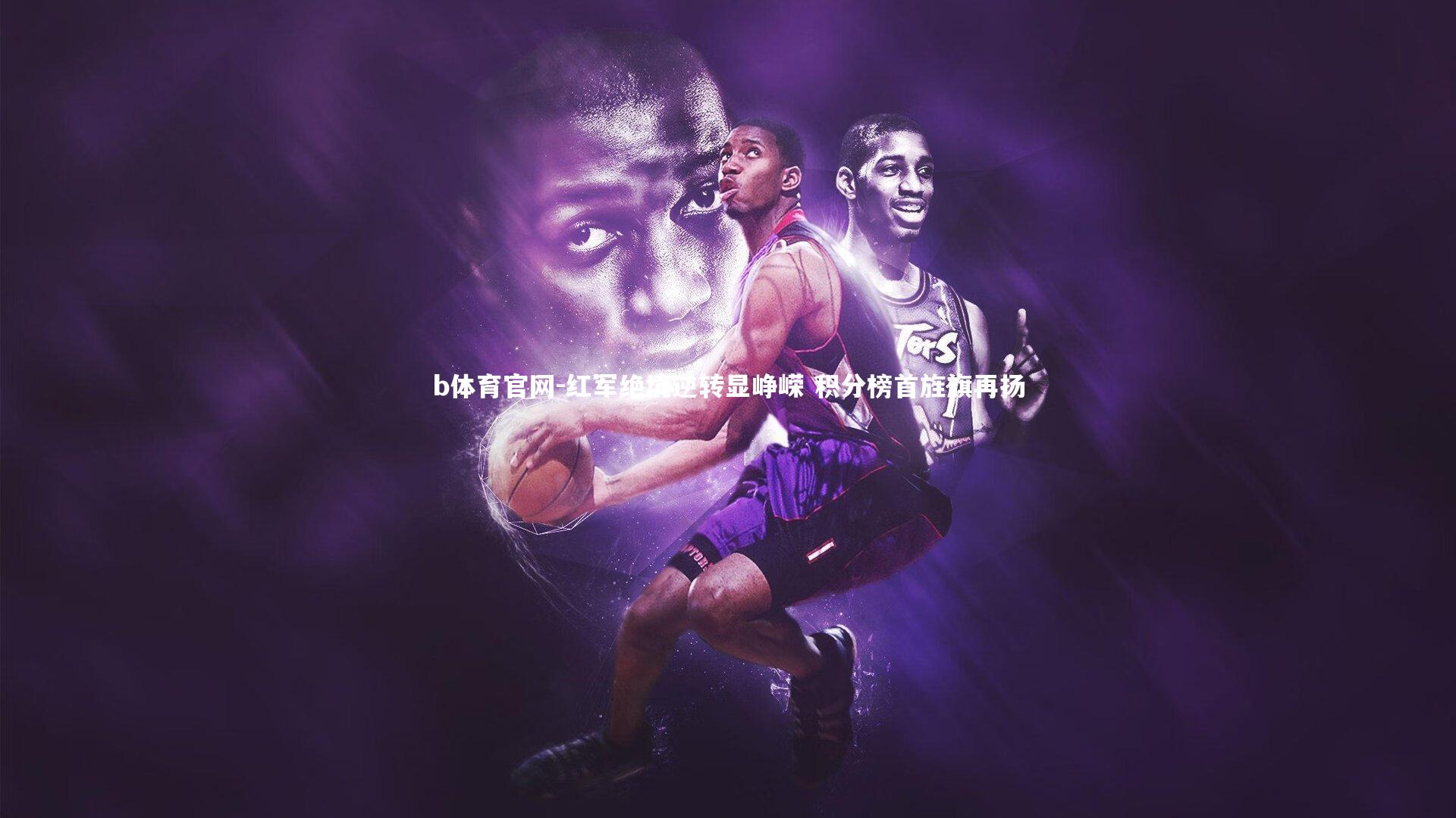b体育官网-红军绝境逆转显峥嵘 积分榜首旌旗再扬